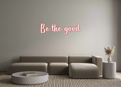 Custom Neon: Be the good - Neonific - LED Neon Signs - -