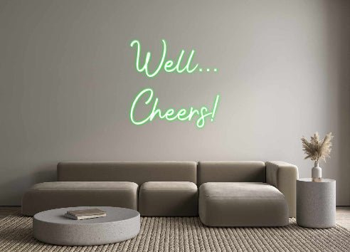 Custom Neon: Well… Cheers! - Neonific - LED Neon Signs - -